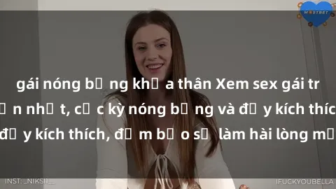 gái nóng bỏng khỏa thân Xem sex gái trẻ không che hấp dẫn nhất, cực kỳ nóng bỏng và đầy kích thích, đảm bảo sẽ làm hài lòng mọi người!