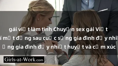 gái việt làm tình Chuyện sex gái Việt có chồng: Những bí mật đằng sau cuộc sống gia đình đầy nhiệt huyết và cảm xúc