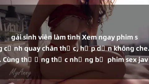 gái sinh viên làm tình Xem ngay phim sex jav HD với những cảnh quay chân thực, hấp dẫn không che. Cùng thưởng thức những bộ phim sex jav HD hot nhất hiện nay!